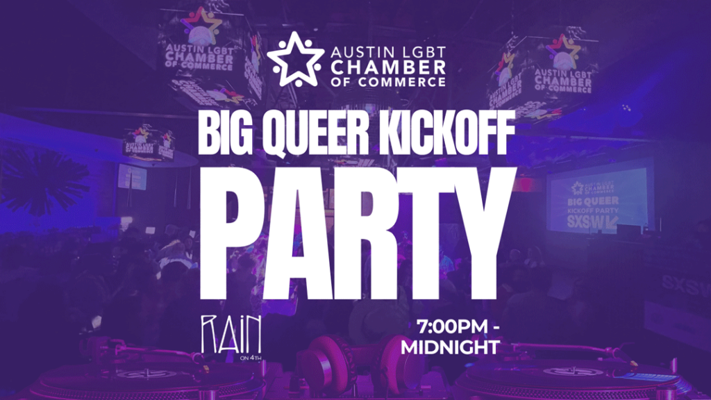 Austin LGBT Chamber Official SXSW Big Queer Kickoff Party at Rain on 4th.